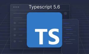 مایکروسافت TypeScript 5.6 را با تعدادی پیشرفت جدید منتشر کرد