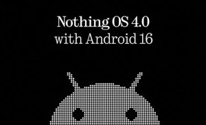 زمان انتشار Nothing OS 4.0 بر پایه اندروید 16 مشخص شد
