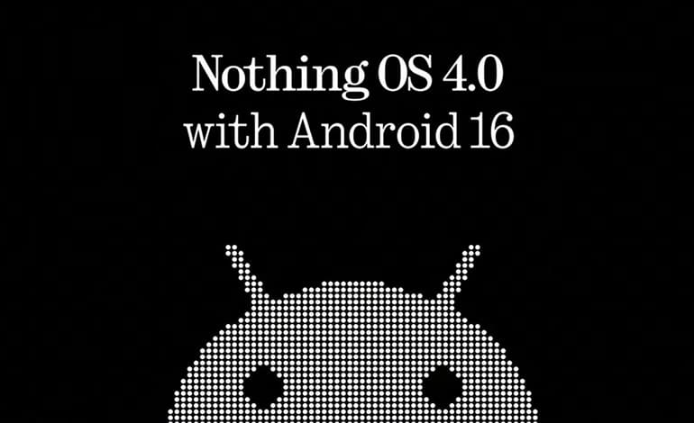 زمان انتشار Nothing OS 4.0 بر پایه اندروید 16 مشخص شد